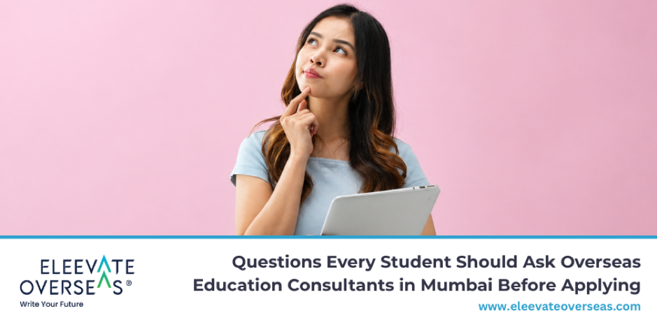 Questions to ask Overseas Education Consultants in Mumbai helping students choose the right path for studying abroad